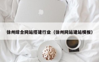 天门徐州综合网站搭建行业（徐州网站建站模板）