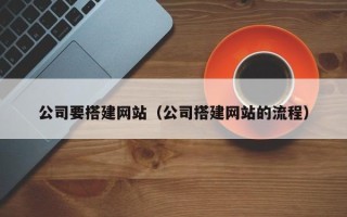 天门公司要搭建网站（公司搭建网站的流程）